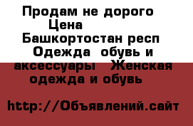 Продам не дорого › Цена ­ 40 000 - Башкортостан респ. Одежда, обувь и аксессуары » Женская одежда и обувь   